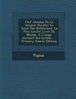 Clef Absolue de La Science Occulte, Le Tarot Des Bohemiens: Le Plus Ancien Livre Du Monde. A L'Usage Exclusif Des Inities... - Primar...