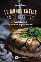 Le monde entier en 80 recettes, Naturellement équilibrées et gourmandes