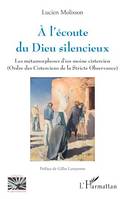 A l'écoute du Dieu silencieux, Les métamorphoses d'un moine cistercien (Ordre des Cisterciens de la Stricte Observance)