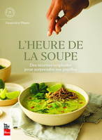 L'HEURE DE LA SOUPE. DES RECETTES ORIGINALES POUR SURPRENDRE VOS