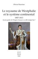 Le royaume de Westphalie  et le système continental 1807-1813, Avant-garde de l’Empire français ou allié malgré lui ?