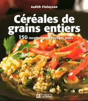 CEREALES DE GRAINS ENTIERS, éréales et grains entiers : 150 recettes pour tous les jours