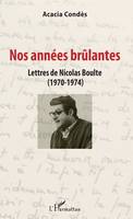 Nos années brûlantes, Lettres de Nicolas Boulte (1970-1974)