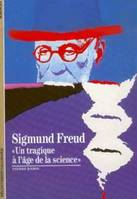 Sigmund Freud / un tragique à l'âge de la science, UN TRAGIQUE A L'AGE DE LA SCIENCE »