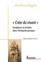 « Créer du vivant », Sculpteurs et artistes dans l’Antiquité grecque