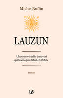 Lauzin, L'histoire véritable du favori qui fascina puis défia louis xiv