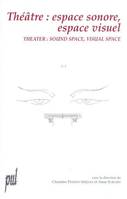 Théâtre, espace sonore, espace visuel - actes du colloque international organisé par l'Université Lumière-Lyon 2, 18-23 septembre 2000, actes du colloque international organisé par l'Université Lumière-Lyon 2, 18-23 septembre 2000