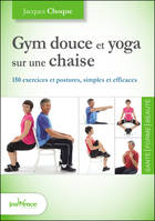Gym douce et yoga sur une chaise, 150 exercices et postures simples et efficaces