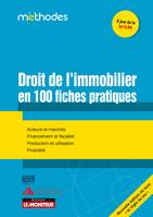 Droit de l'immobilier en 100 fiches pratiques, Acteurs et marchés - Financement et fiscalité - Production et utilisation - Propriété