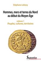 Hommes, mers et terres du Nord au début du Moyen Âge. Volume 1, Peuples, cultures, territoires