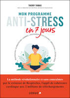 Mon programme anti-stress en 7 jours, Respiration, alimentation, sommeil, mouvement, état d'esprit, méditation, lâcher-prise