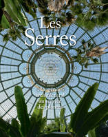 Les Serres. Le génie architectural au service des plantes, le génie architectural au service des plantes