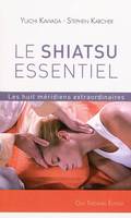 Le Shiatsu essentiel - Les huit méridiens extraordinaires, les huit méridiens extraordinaires