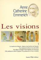 Les visions d'Anne Catherine Emmerich, Volume 1  : sur la vie de Notre-Seigneur Jésus-Christ et de la très sainte Vierge Marie, la douloureuse Passion et l'établissement de l'Eglise par les apôtres