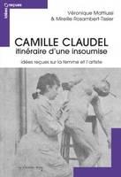Camille Claudel, itinéraire d'une insoumise , Idées reçues sur la femme et l'artiste