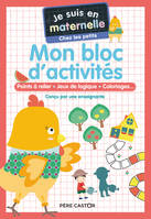 Je suis en maternelle - Mon bloc d'activités - Chez les petits, Points à relier - Jeux de logique - Coloriages...