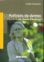 Portraits de Dames. Dix femmes d'Aquitaine., dix femmes d'Aquitaine