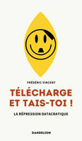 TELECHARGE ET TAIS-TOI ! : LA REPRESSION DATACRATIQUE.