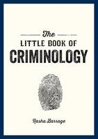 The Little Book of Criminology, A Pocket Guide to the Study of Crime and Criminal Minds