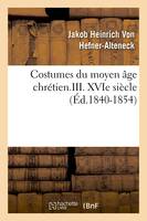 Costumes du moyen âge chrétien.III. XVIe siècle (Éd.1840-1854)