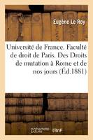 Université de France. Faculté de droit de Paris. Des Droits de mutation à Rome et de nos jours,