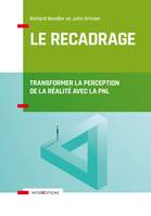 Le recadrage - Transformer la perception de la réalité avec la PNL, Transformer la perception de la réalité avec la PNL