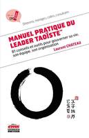 Manuel pratique du leader taoïste, 81 conseils et outils pour gouverner sa vie, son équipe, son organisation