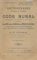 Dictionnaire analytique et juridique du code rural comprenant le régime du sol, le régime des eaux, la police rurale, etc. Complété par Les lois sur la chasse & la pêche fluviale