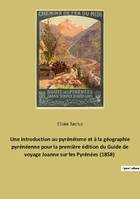 Une introduction au pyrénéisme et à la géographie pyrénéenne pour la première édition du Guide de voyage Joanne sur les Pyrénées (1858), Guide Joanne sur les Pyrénées (1858) : introduction d'Élisée Reclus
