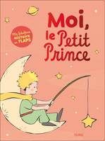 Le Petit Prince pour les enfants Moi, le Petit Prince, Ma fabuleuse histoire en flaps