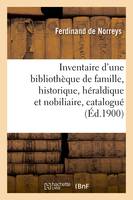 Inventaire d'une bibliothèque de famille, historique, héraldique et nobiliaire, catalogué (Éd.1900)