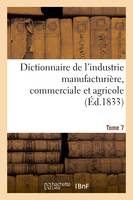 Dictionnaire de l'industrie manufacturière, commerciale et agricole. Tome 7