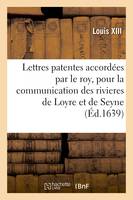 Lettres patentes accordées par le roy, pour la communication des rivieres de Loyre et de Seyne
