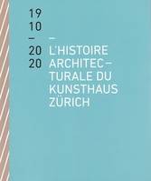 L histoire architecturale du Kunsthaus ZUrich de 1910 A 2020 /franCais