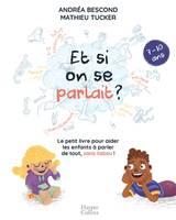 Et si on se parlait ? 7-10 ans, Le petit livre pour aider les enfants à parler de tout , sans tabou