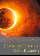 L'astrologie chez les Gallo-romains, Croyances, superstitions, rites et cultes des gallo-romains pour les astres