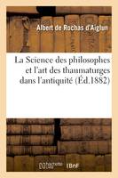 La Science des philosophes et l'art des thaumaturges dans l'antiquité