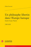 Un philosophe libertin dans l'Europe baroque, 1585-1619