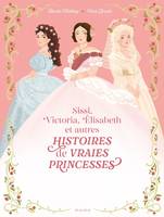 Histoires vraies Histoires de vraies princesses Sissi, Victoria, Elisabeth...