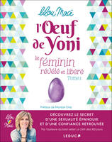 1, L'oeuf de yoni - Le féminin révélé et libéré (tome 1), Découvrez le secret d'une séxualité épanouie et d'une confiance retrouvée