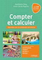 Compter et calculer, Apprendre avec les pédagogies alternatives. Le meilleur des méthodes Montessori, Freinet, Decroly, Reggio ...+ de 150 activités de 3 à 12 ans.