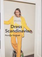 Dress Scandinavian: Style your Life and Wardrobe the Danish Way /anglais