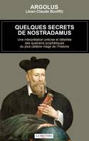 Quelques secrets de Nostradamus - Une interprétation précise et détaillée des quatrains prophétiques du plus célèbre mage de l'Histoire