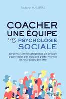 Coacher une équipe avec la psychologie sociale, Déconstruire les processus de groupe pour forger des équipes performantes et heureuses de l'être