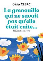 La grenouille qui ne savait pas qu'elle était cuite, Et autres leçons de vie