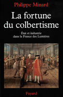 La Fortune du colbertisme, Etat et industrie dans la France des Lumières