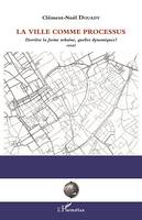 La ville comme processus, Derrière la forme urbaine, quelle dynamique ? - Essai