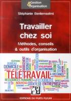 Travailler chez soi, Méthodes, conseils et outils d'organisation.