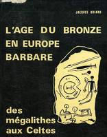 L'âge du bronze en Europe, des mégalithes aux Celtes