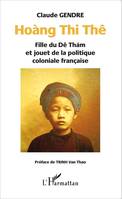 Hoàng Thi Thê, Fille du Dê Thám et jouet de la politique coloniale française